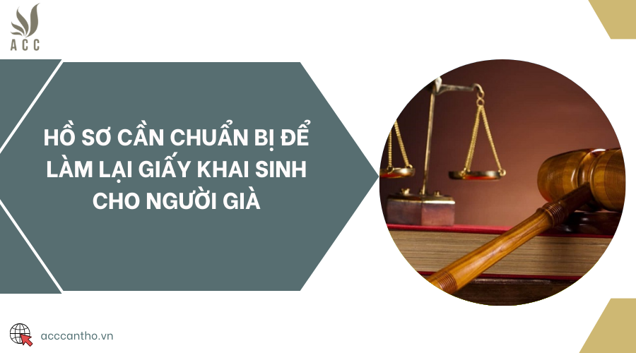 Hồ sơ cần chuẩn bị để làm lại giấy khai sinh cho người già