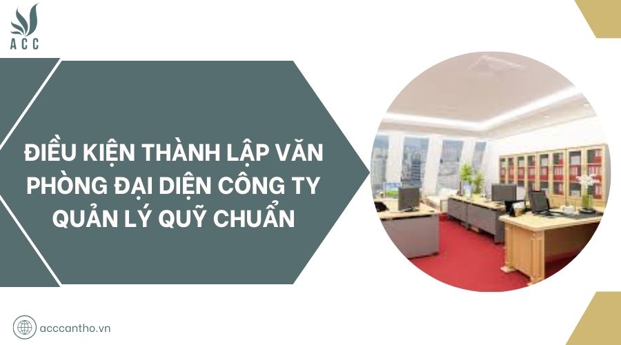 Điều kiện thành lập văn phòng đại diện công ty quản lý quỹ chuẩn