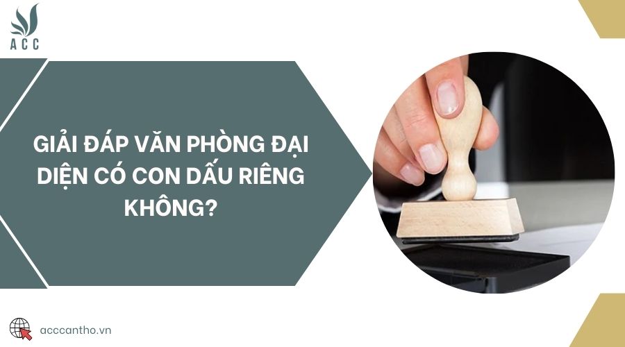 Giải đáp văn phòng đại diện có con dấu riêng không?