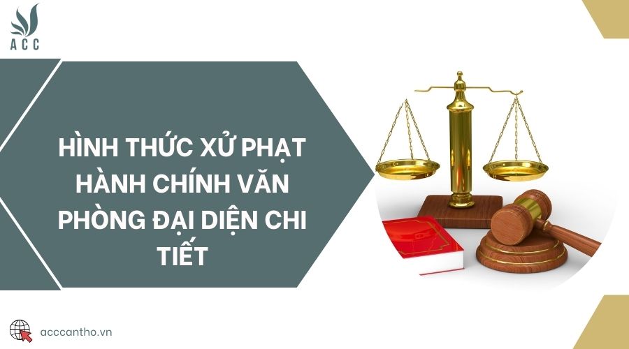 Hình thức xử phạt hành chính văn phòng đại diện chi tiết