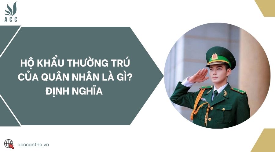 Hộ khẩu thường trú của quân nhân là gì? Định nghĩa 