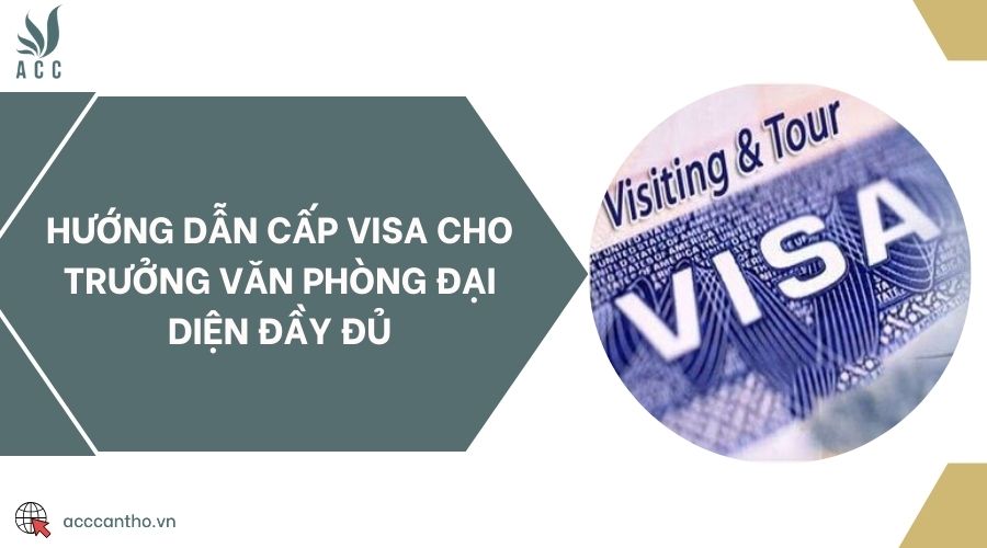 Hướng dẫn cấp visa cho trưởng văn phòng đại diện đầy đủ