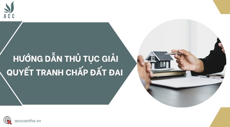 Hướng dẫn thủ tục giải quyết tranh chấp đất đai 