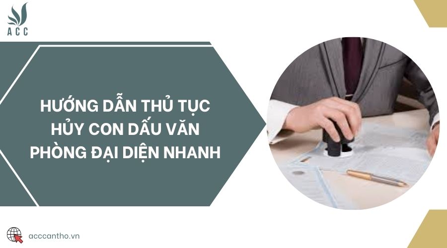 Hướng dẫn thủ tục hủy con dấu văn phòng đại diện nhanh