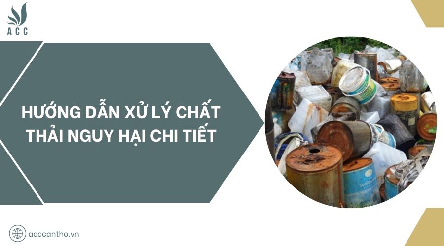 Hướng dẫn xử lý chất thải nguy hại chi tiết