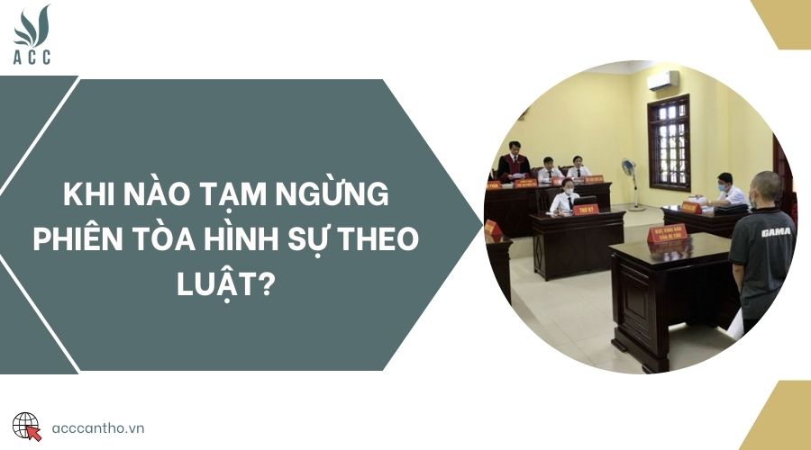 Khi nào tạm ngừng phiên tòa hình sự theo luật?
