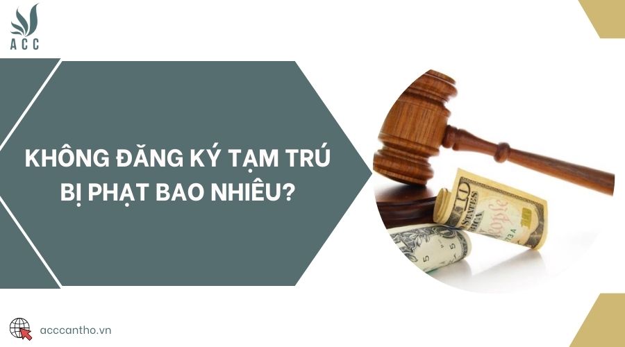 Không đăng ký tạm trú bị phạt bao nhiêu?