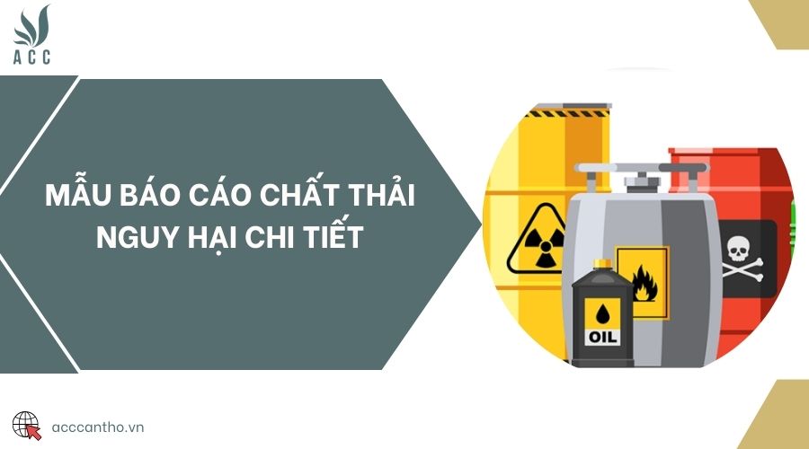 Mẫu báo cáo chất thải nguy hại chi tiết