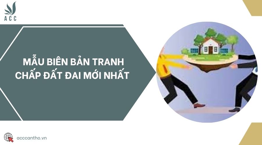 Mẫu biên bản hòa giải tranh chấp đất đai mới nhất 