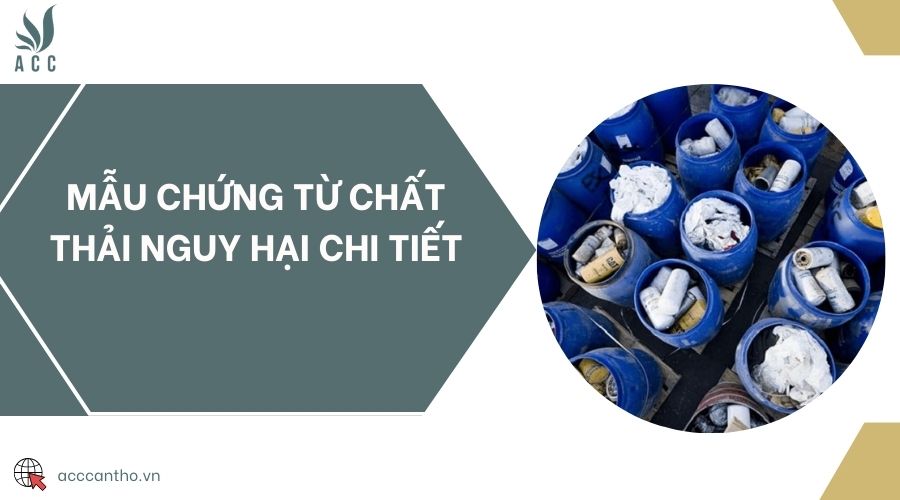 Mẫu chứng từ chất thải nguy hại chi tiết