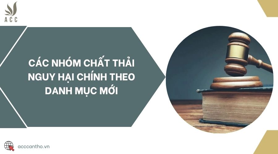 Các nhóm chất thải nguy hại chính theo danh mục mới