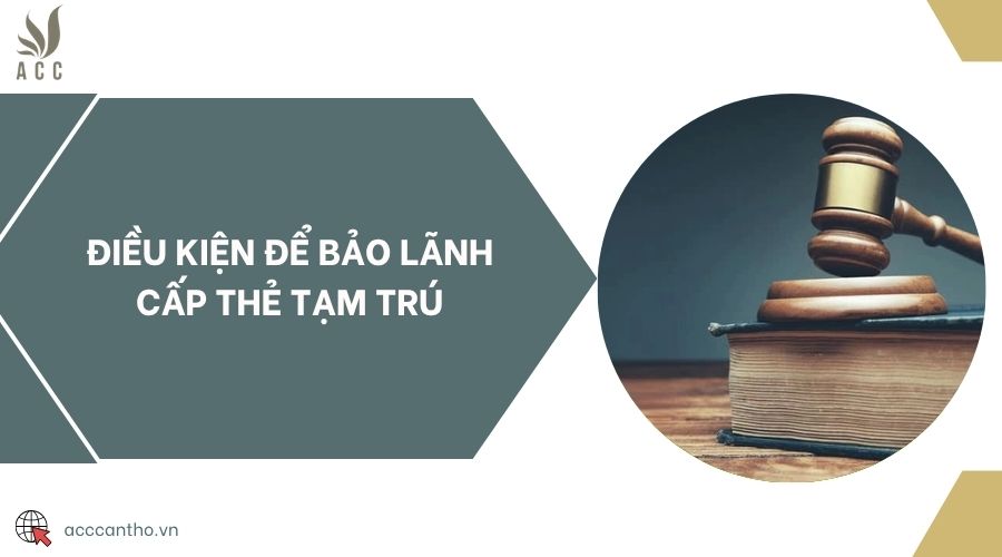 Điều kiện để bảo lãnh cấp thẻ tạm trú