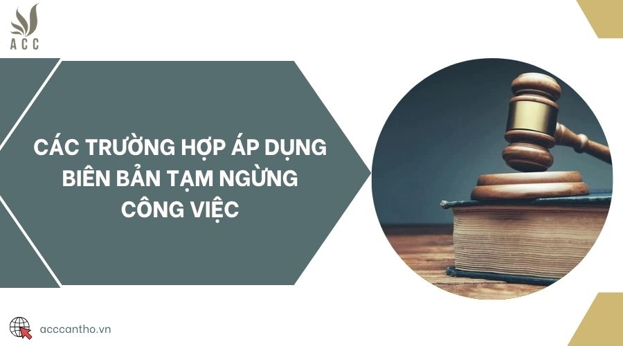 Các trường hợp áp dụng biên bản tạm ngừng công việc