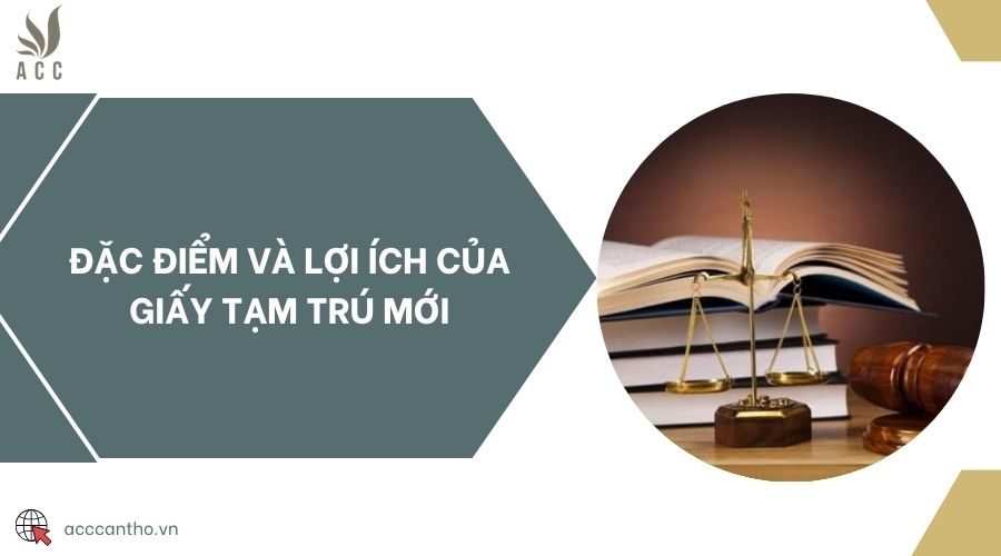 Đặc điểm và lợi ích của giấy tạm trú mới