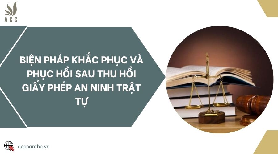 Biện pháp khắc phục và phục hồi sau thu hồi giấy phép an ninh trật tự