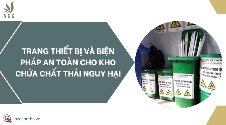 Trang thiết bị và biện pháp an toàn cho kho chứa chất thải nguy hại