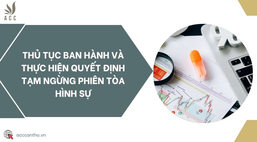 Thủ tục ban hành và thực hiện quyết định tạm ngừng phiên tòa hình sự