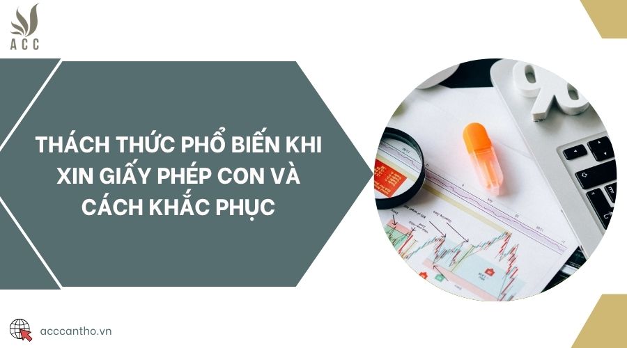 Thách thức phổ biến khi xin giấy phép con và cách khắc phục