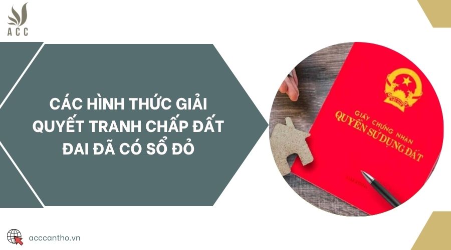 Các hình thức giải quyết tranh chấp đất đai đã có sổ đỏ