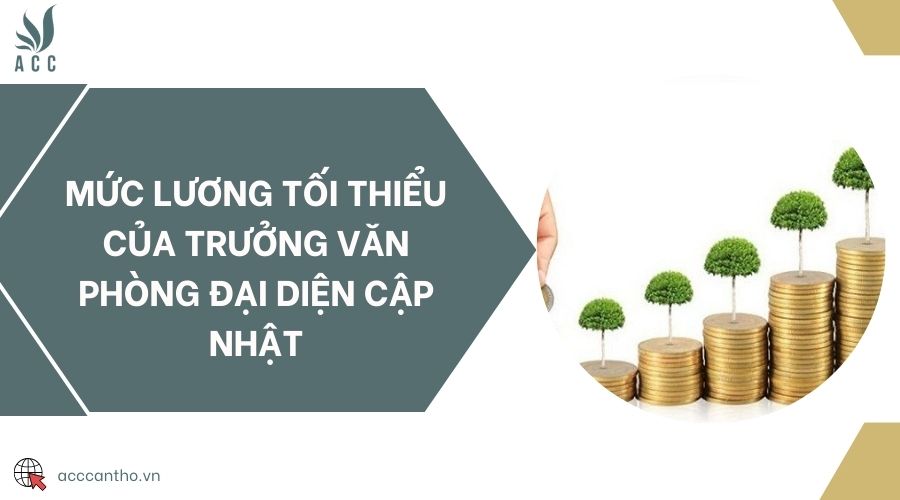 Mức lương tối thiểu của trưởng văn phòng đại diện cập nhật