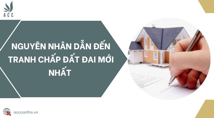 Nguyên nhân dẫn đến tranh chấp đất đai mới nhất 
