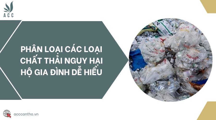 Phân loại các loại chất thải nguy hại hộ gia đình dễ hiểu