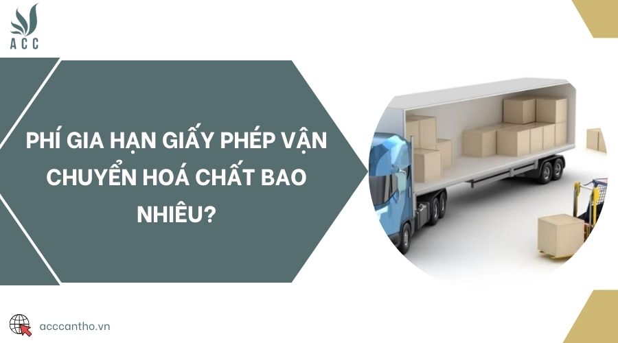 Phí gia hạn giấy phép vận chuyển hoá chất bao nhiêu?