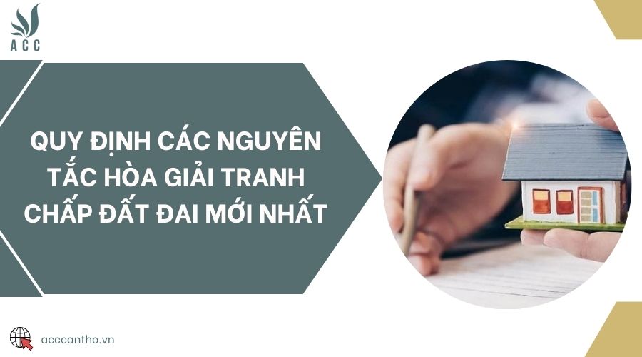 Quy định các nguyên tắc hòa giải tranh chấp đất đai mới nhất
