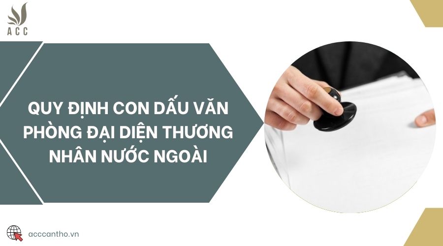 Quy định con dấu văn phòng đại diện thương nhân nước ngoài