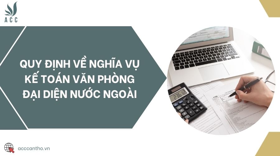 Quy định về nghĩa vụ kế toán văn phòng đại diện nước ngoài