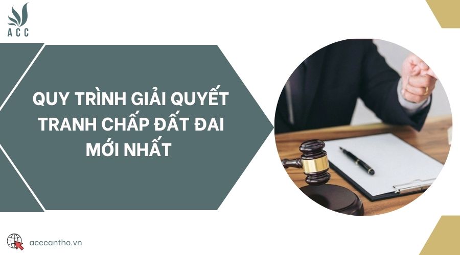 Quy trình giải quyết tranh chấp đất đai mới nhất 