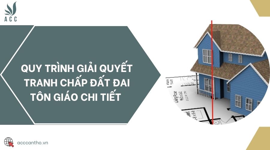 Quy trình giải quyết tranh chấp đất đai tôn giáo chi tiết 