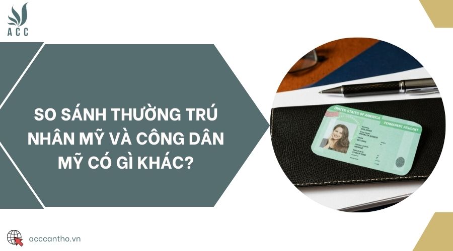 So sánh thường trú nhân Mỹ và công dân Mỹ có gì khác?