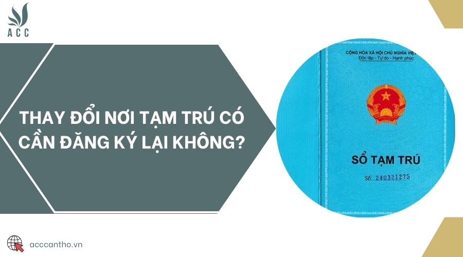 Thay đổi nơi tạm trú có cần đăng ký lại không?