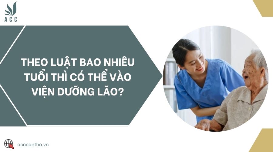 Theo luật bao nhiêu tuổi thì có thể vào viện dưỡng lão?