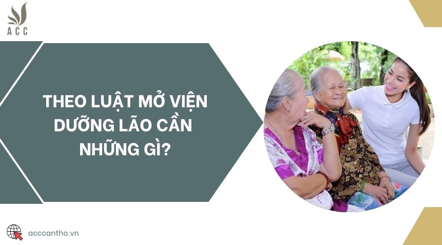 Theo luật mở viện dưỡng lão cần những gì?