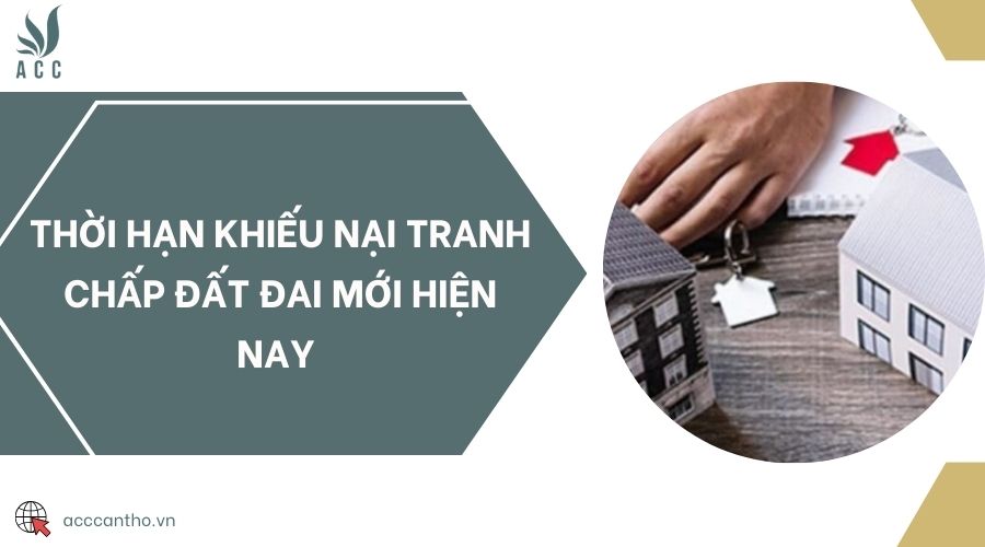 Thời hạn khiếu nại tranh chấp đất đai mới hiện nay 