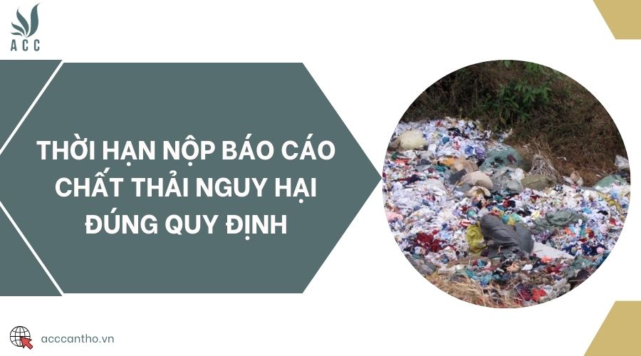 Thời hạn nộp báo cáo chất thải nguy hại đúng quy định