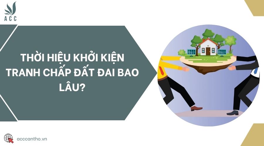 Thời hiệu khởi kiện tranh chấp đất đai bao lâu?