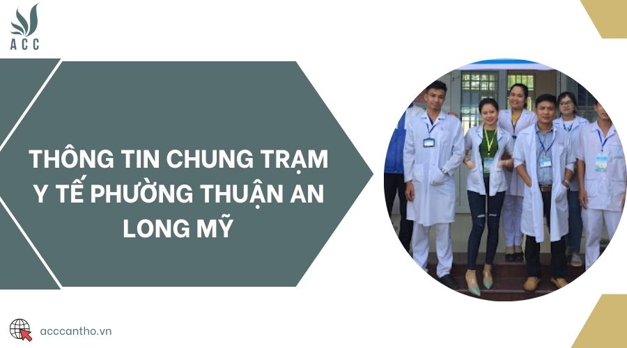 Thông tin chung Trạm Y tế phường Thuận An Long Mỹ