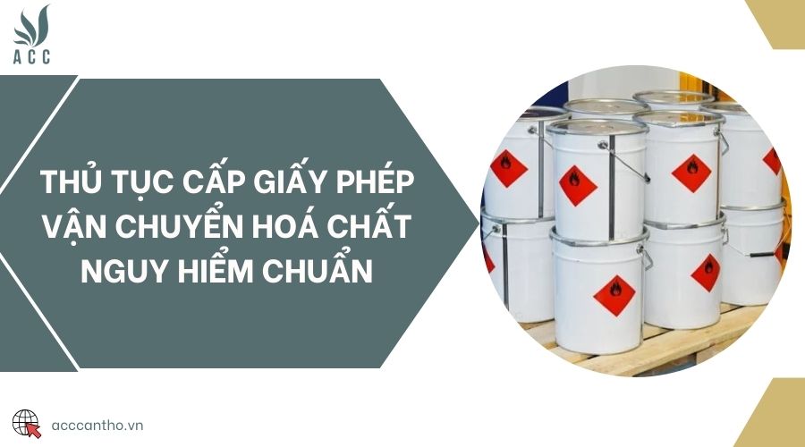 Thủ tục cấp giấy phép vận chuyển hoá chất nguy hiểm chuẩn