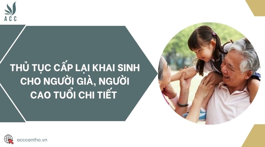 Thủ tục cấp lại khai sinh cho người già, người cao tuổi chi tiết 