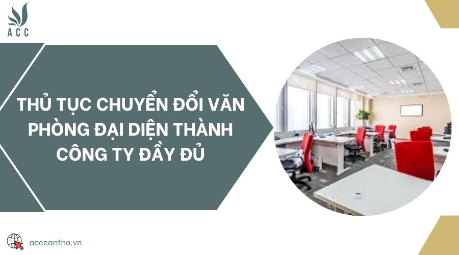 Thủ tục chuyển đổi văn phòng đại diện thành công ty đầy đủ
