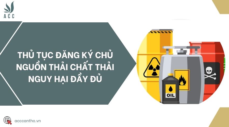 Thủ tục đăng ký chủ nguồn thải chất thải nguy hại đầy đủ