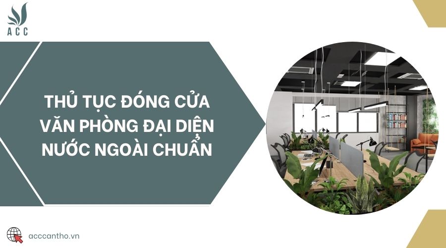 Thủ tục đóng cửa văn phòng đại diện nước ngoài chuẩn