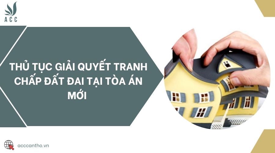 Thủ tục giải quyết tranh chấp đất đai tại tòa án mới 