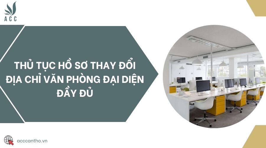 Thủ tục hồ sơ thay đổi địa chỉ văn phòng đại diện đầy đủ
