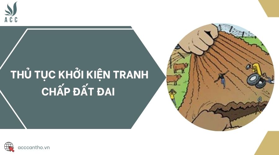 Thủ tục khởi kiện tranh chấp đất đai 