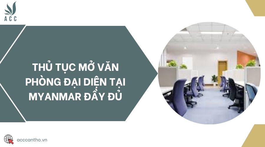 Thủ tục mở văn phòng đại diện tại Myanmar đầy đủ