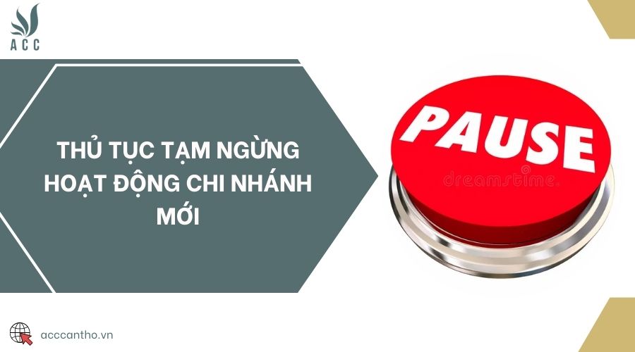 Thủ tục tạm ngừng hoạt động chi nhánh mới 